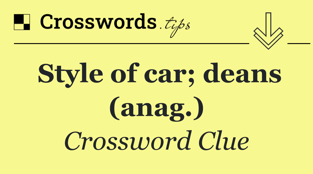 Style of car; deans (anag.)