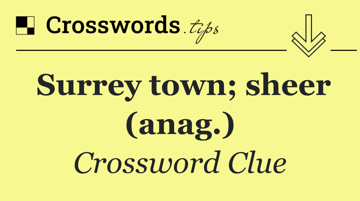 Surrey town; sheer (anag.)