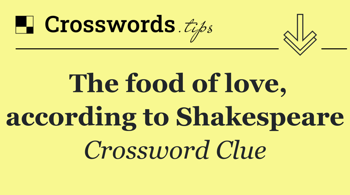 The food of love, according to Shakespeare