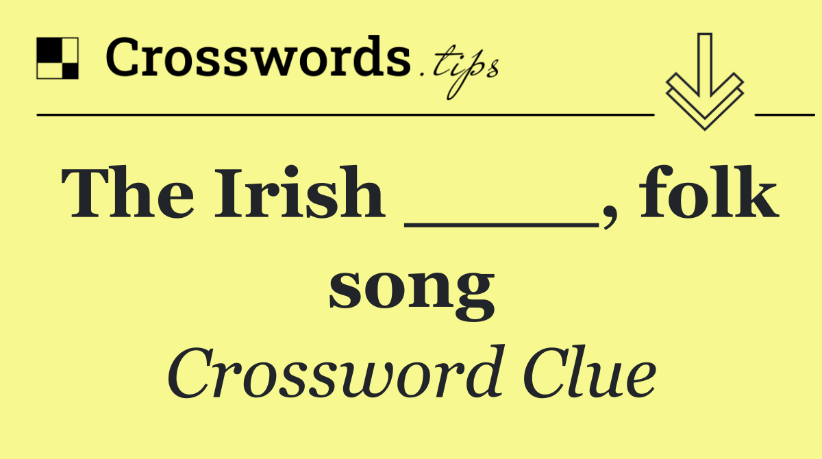 The Irish ____, folk song