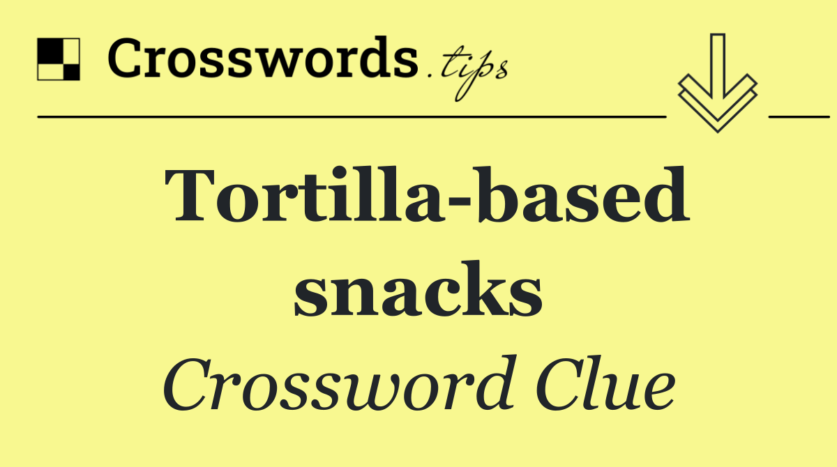 Tortilla based snacks