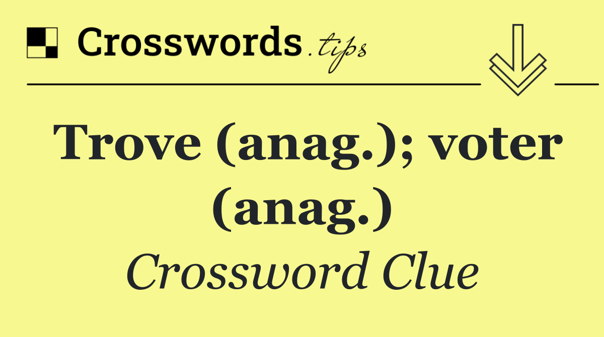 Trove (anag.); voter (anag.)