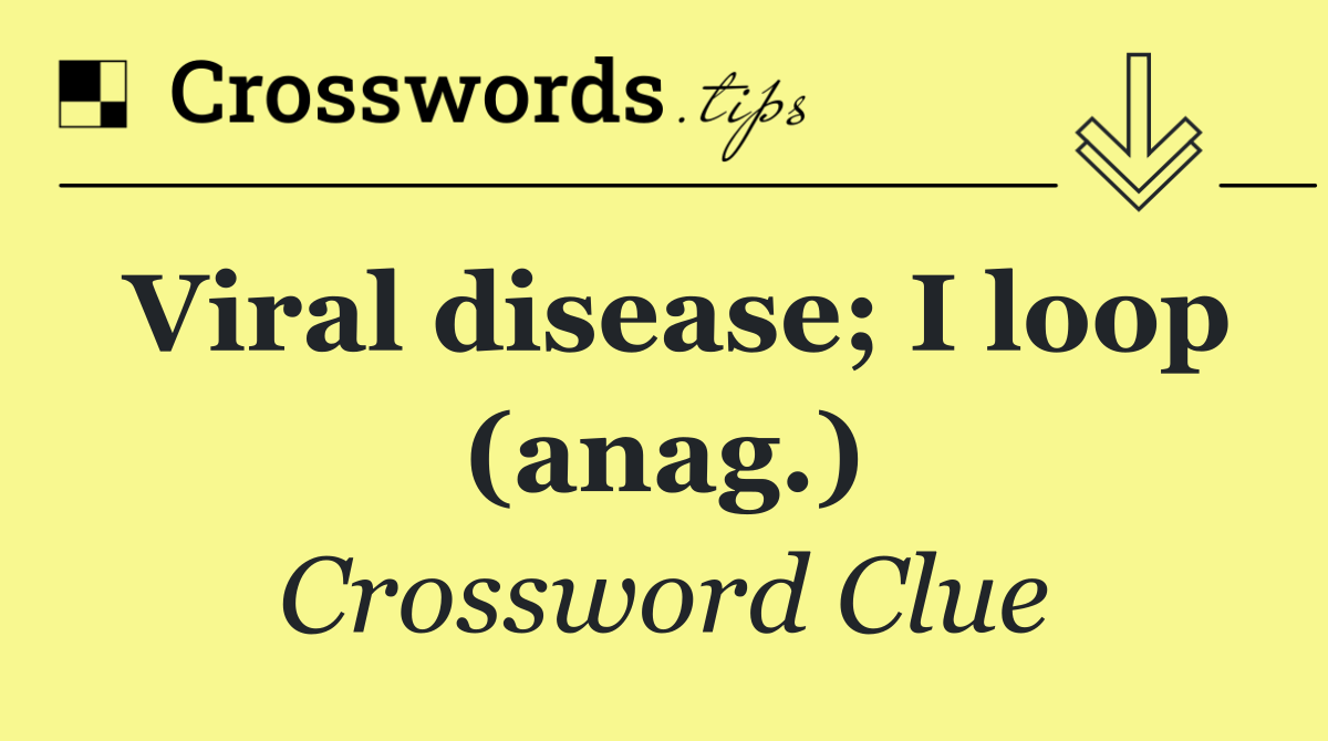 Viral disease; I loop (anag.)