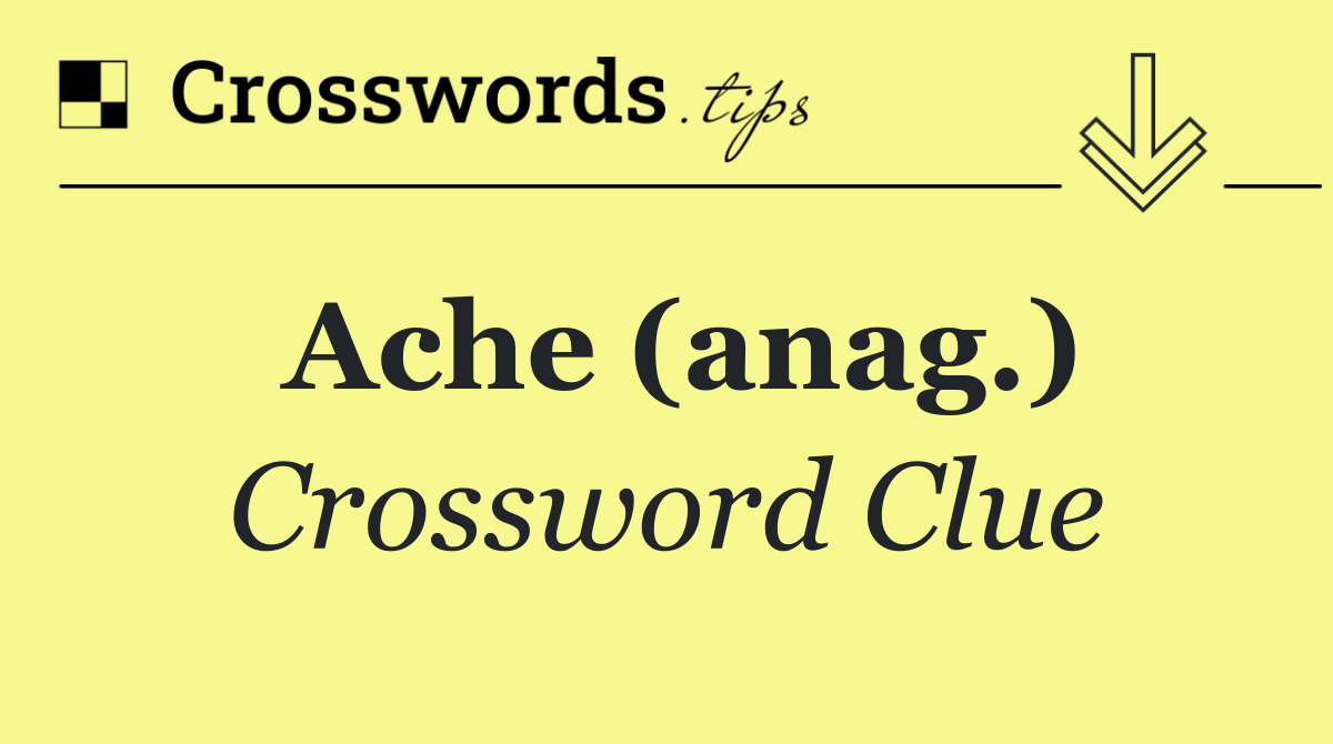 Ache (anag.)