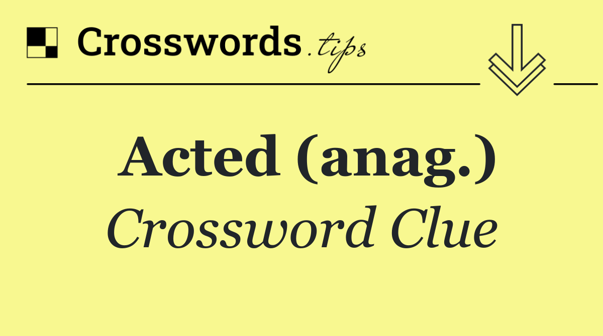 Acted (anag.)