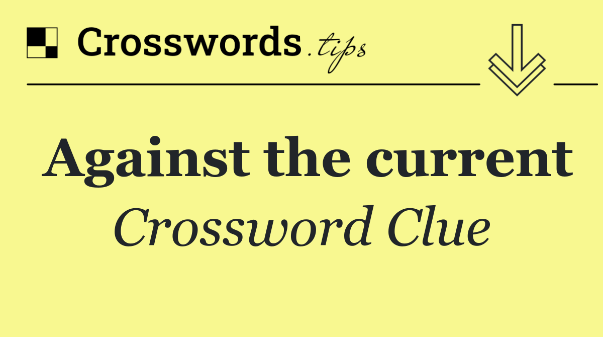 Against the current