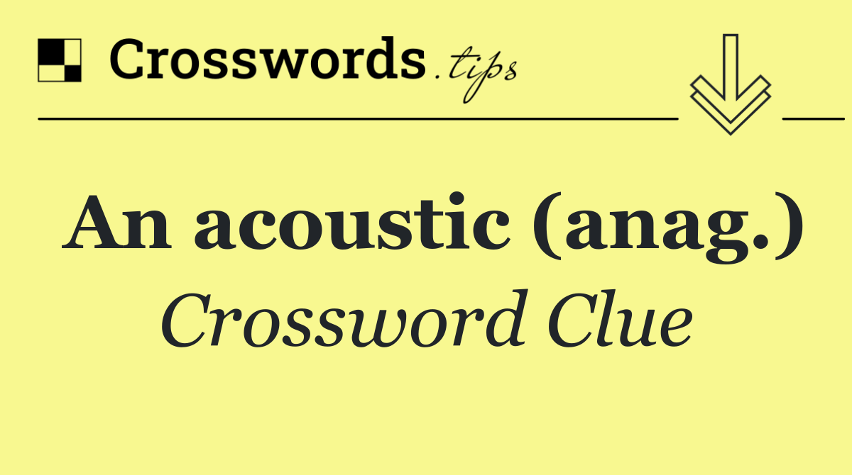 An acoustic (anag.)