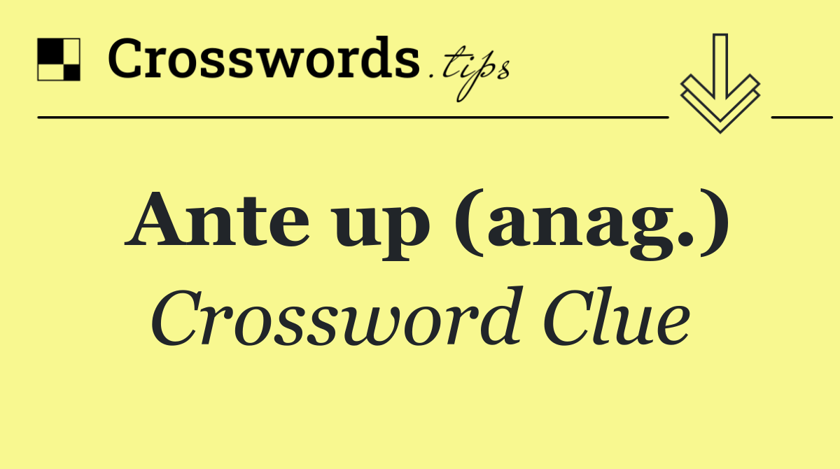 Ante up (anag.)