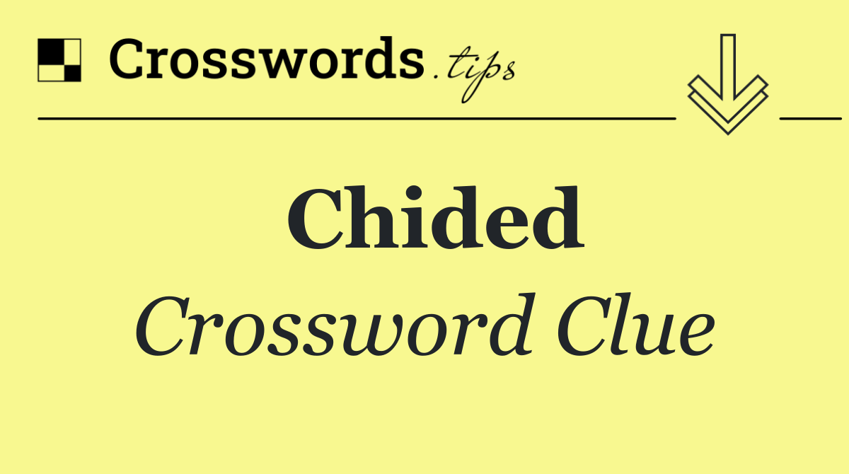 Chided