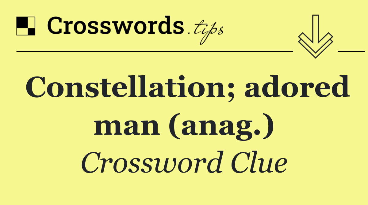 Constellation; adored man (anag.)