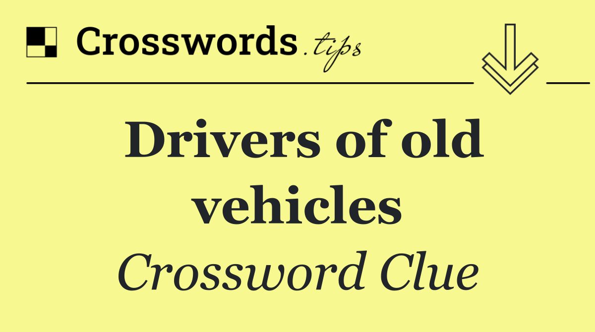 Drivers of old vehicles