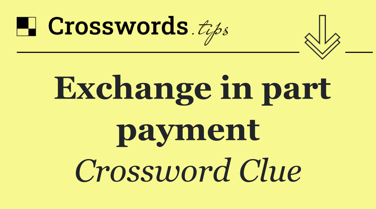 Exchange in part payment