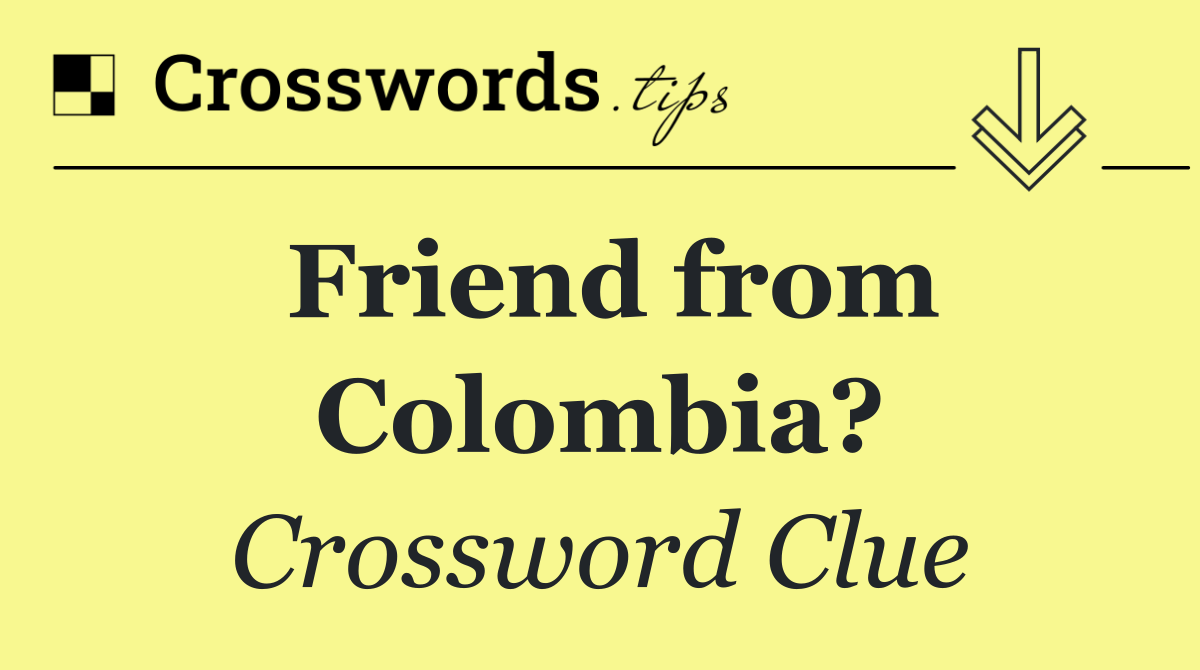 Friend from Colombia?