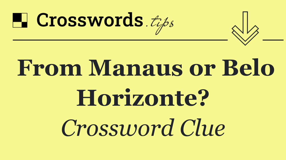 From Manaus or Belo Horizonte?