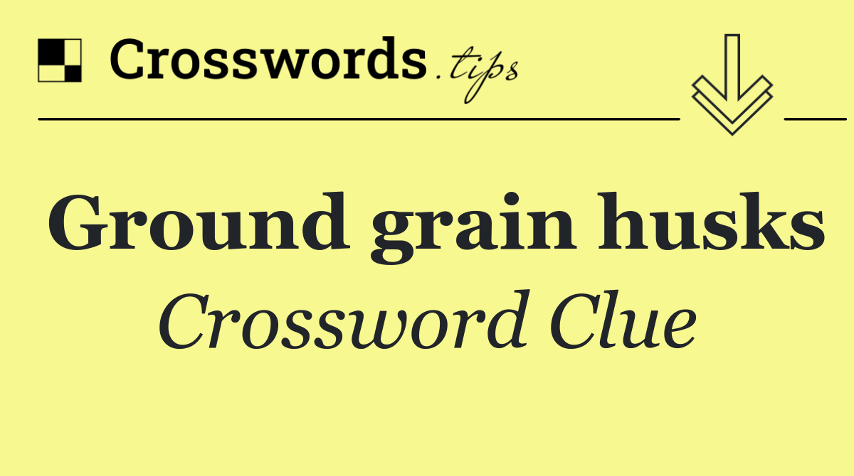 Ground grain husks