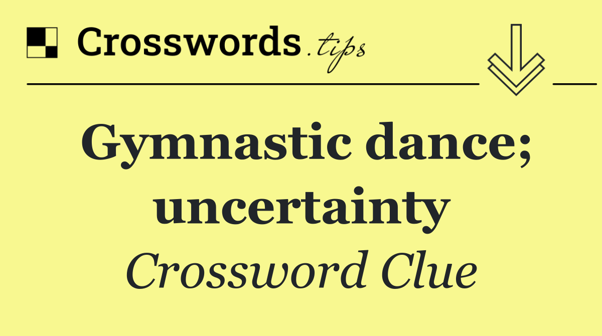 Gymnastic dance; uncertainty