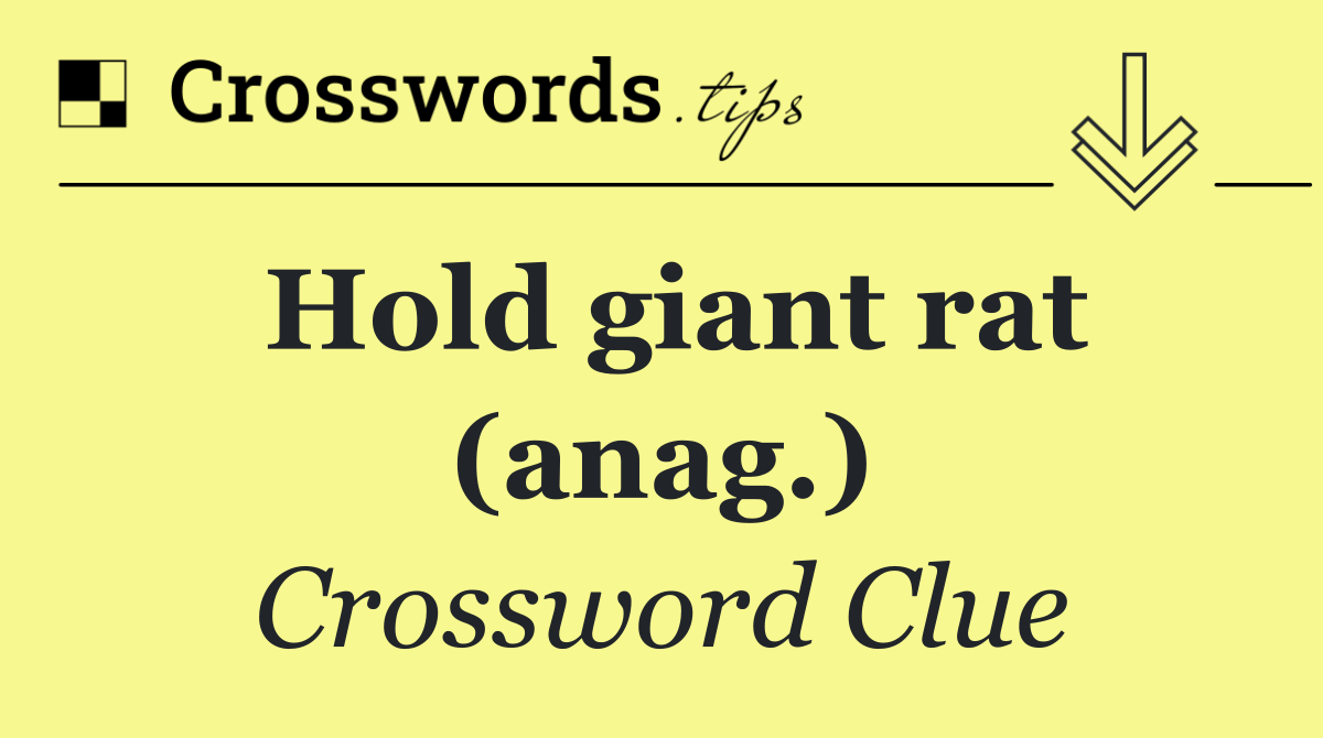 Hold giant rat (anag.)