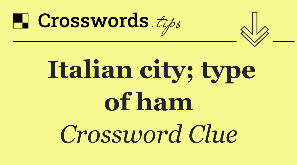 Italian city; type of ham