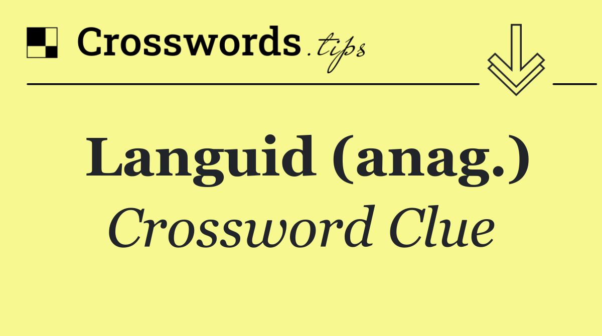 Languid (anag.)