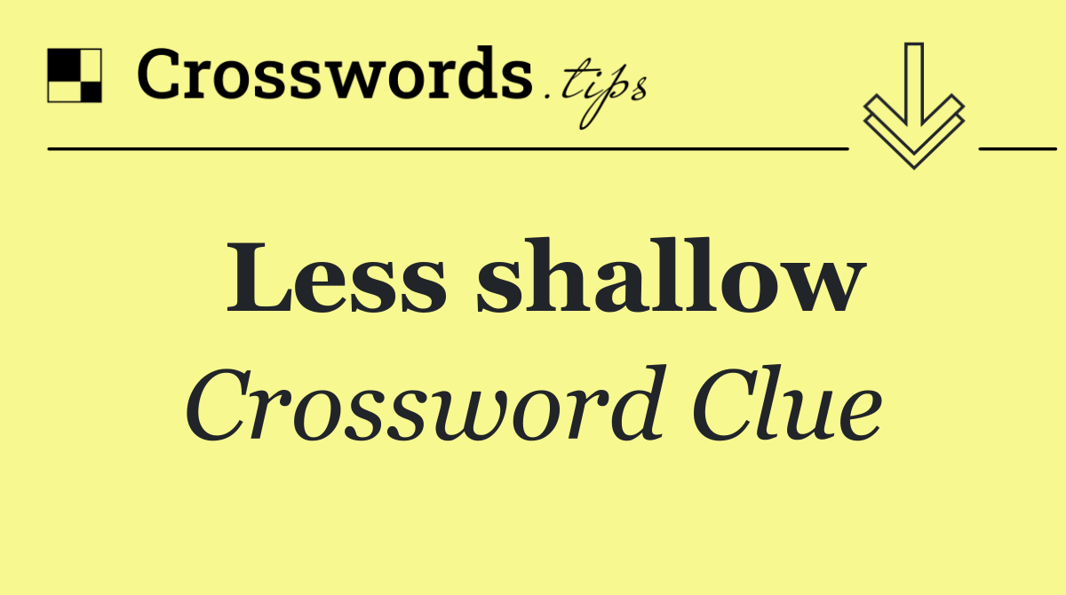 Less shallow