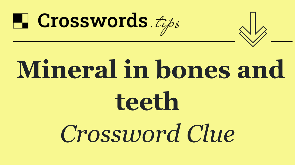 Mineral in bones and teeth