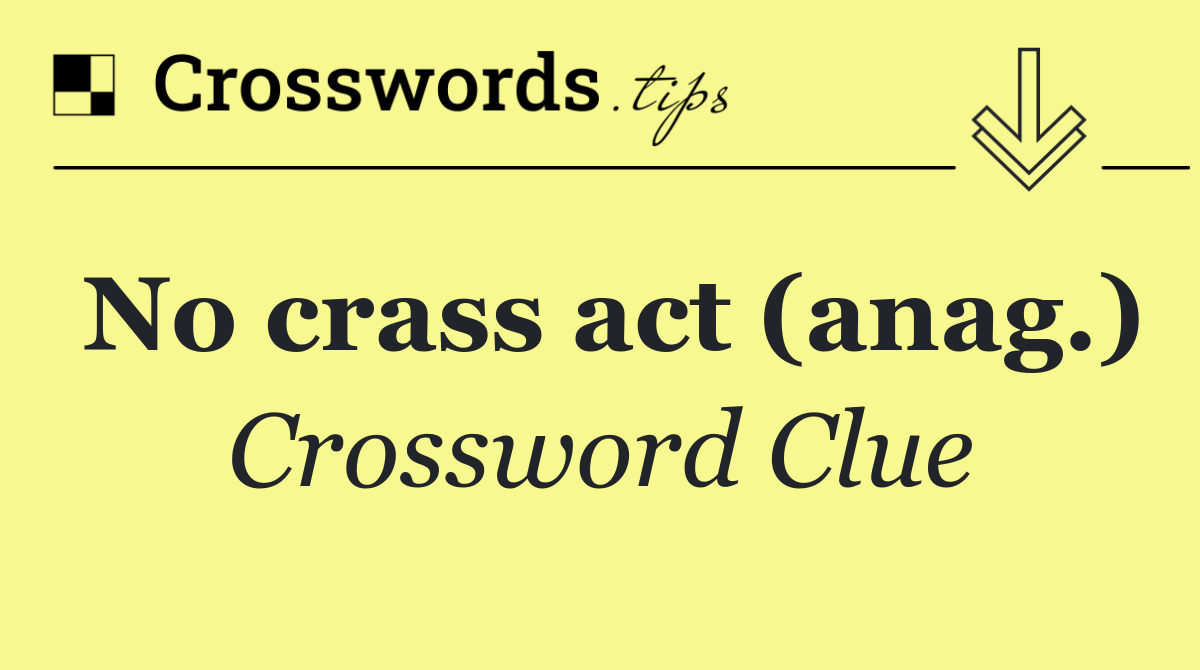 No crass act (anag.)