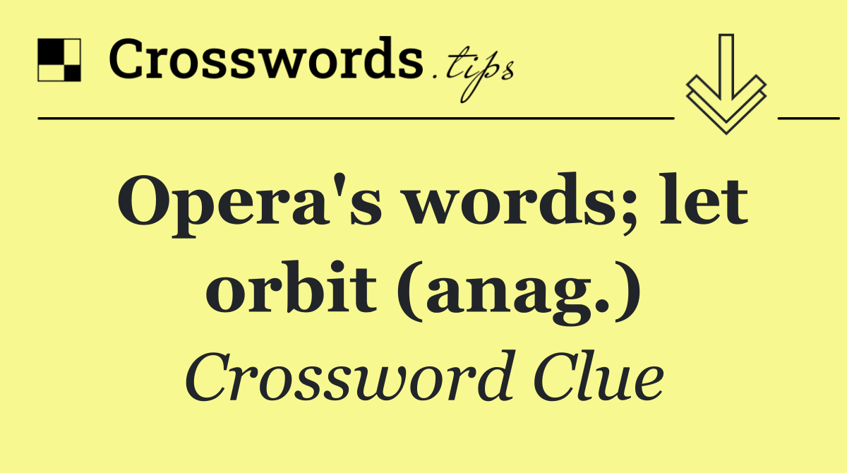 Opera's words; let orbit (anag.)