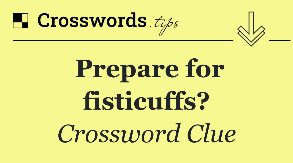 Prepare for fisticuffs?