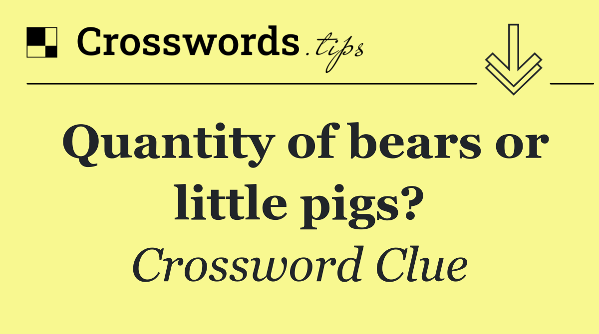 Quantity of bears or little pigs?