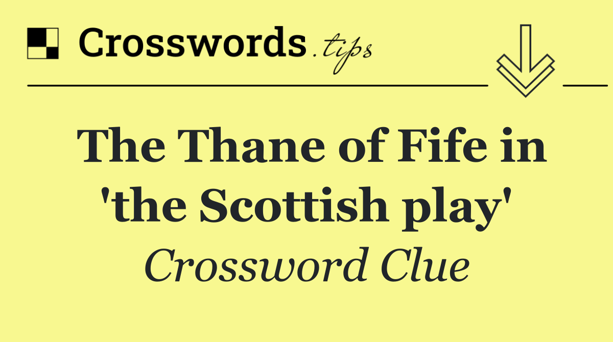 The Thane of Fife in 'the Scottish play'