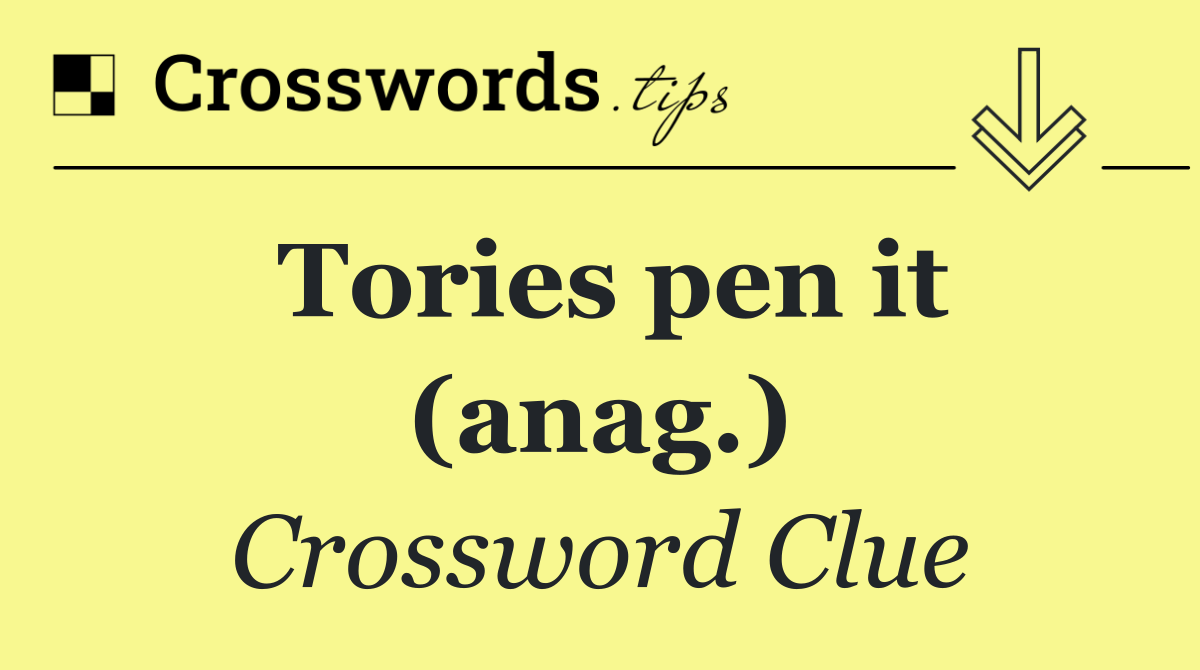 Tories pen it (anag.)