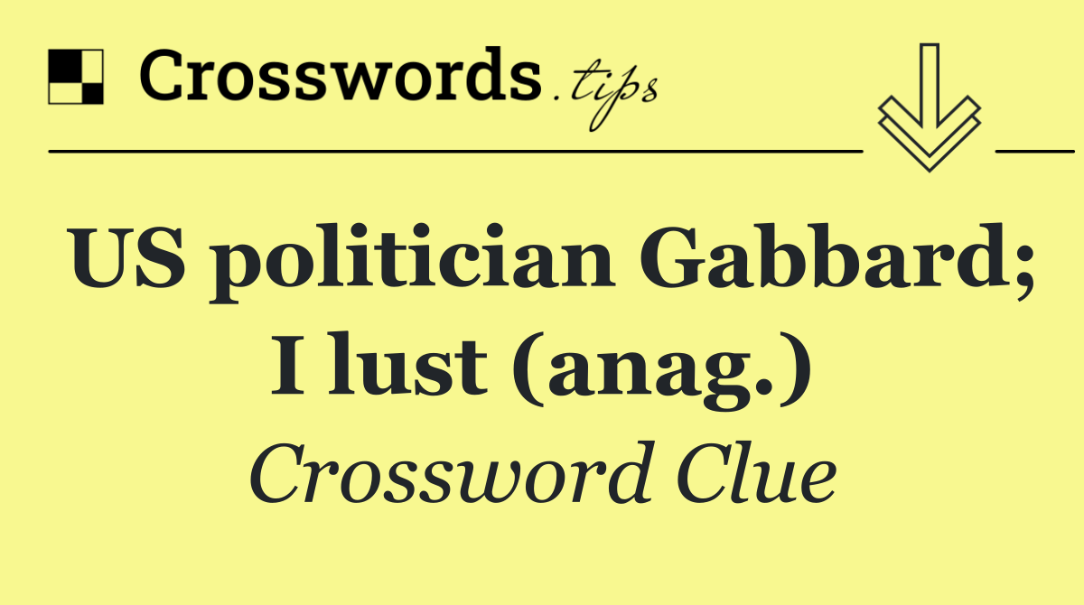 US politician Gabbard; I lust (anag.)