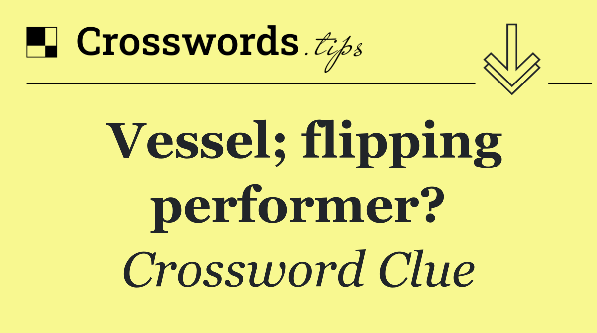 Vessel; flipping performer?