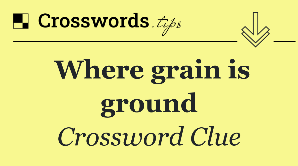 Where grain is ground