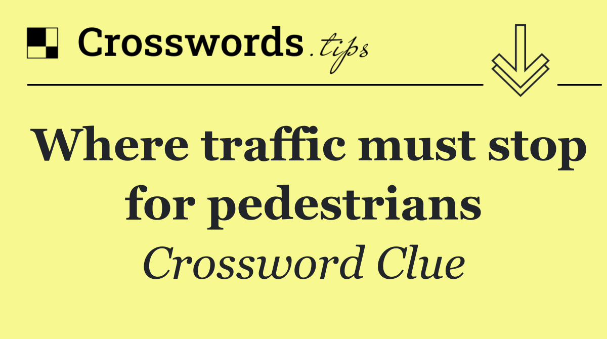 Where traffic must stop for pedestrians