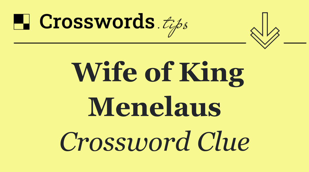 Wife of King Menelaus