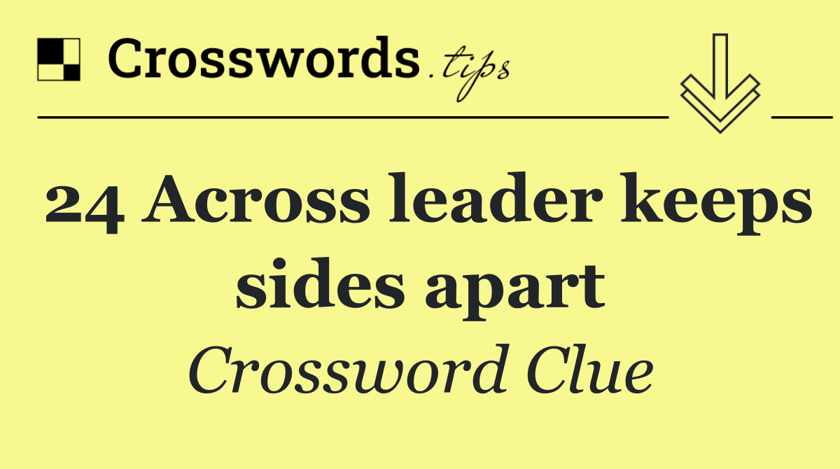 24 Across leader keeps sides apart