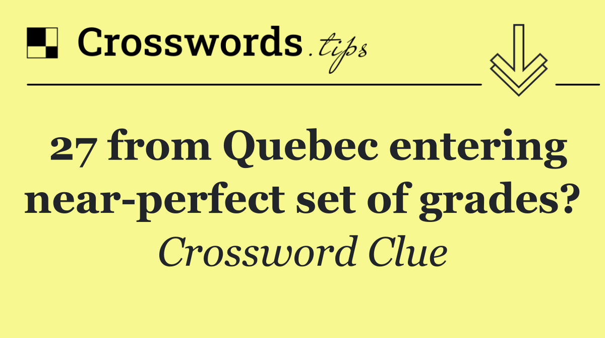 27 from Quebec entering near perfect set of grades?