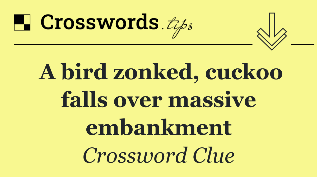 A bird zonked, cuckoo falls over massive embankment