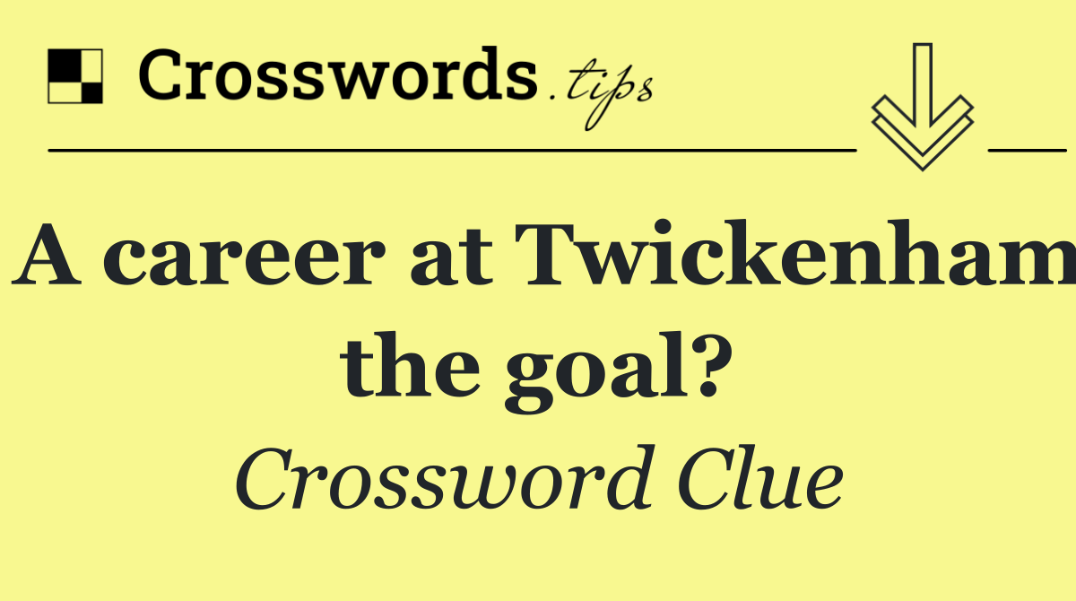 A career at Twickenham the goal?