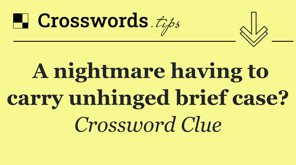 A nightmare having to carry unhinged brief case?