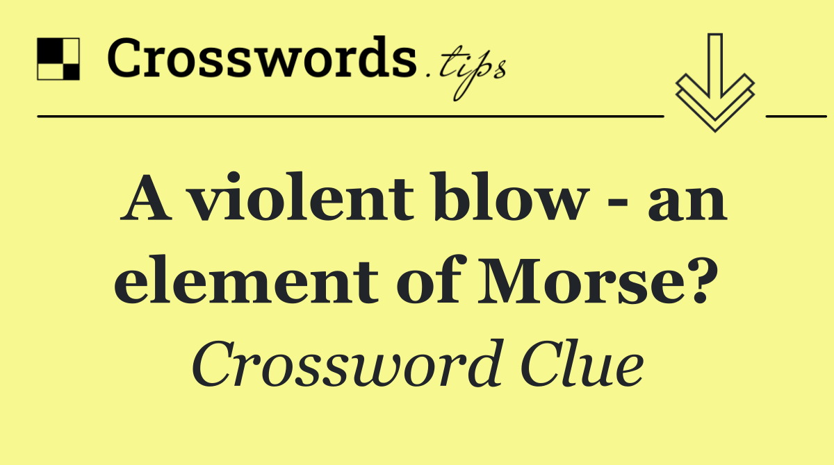 A violent blow   an element of Morse?