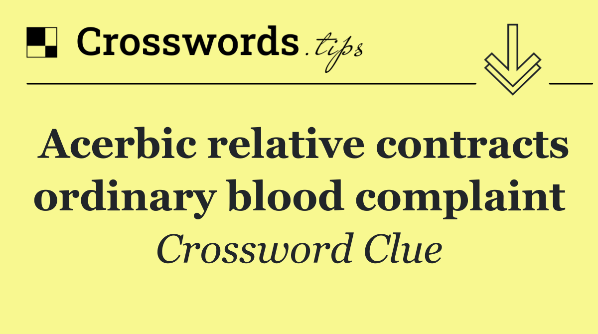 Acerbic relative contracts ordinary blood complaint