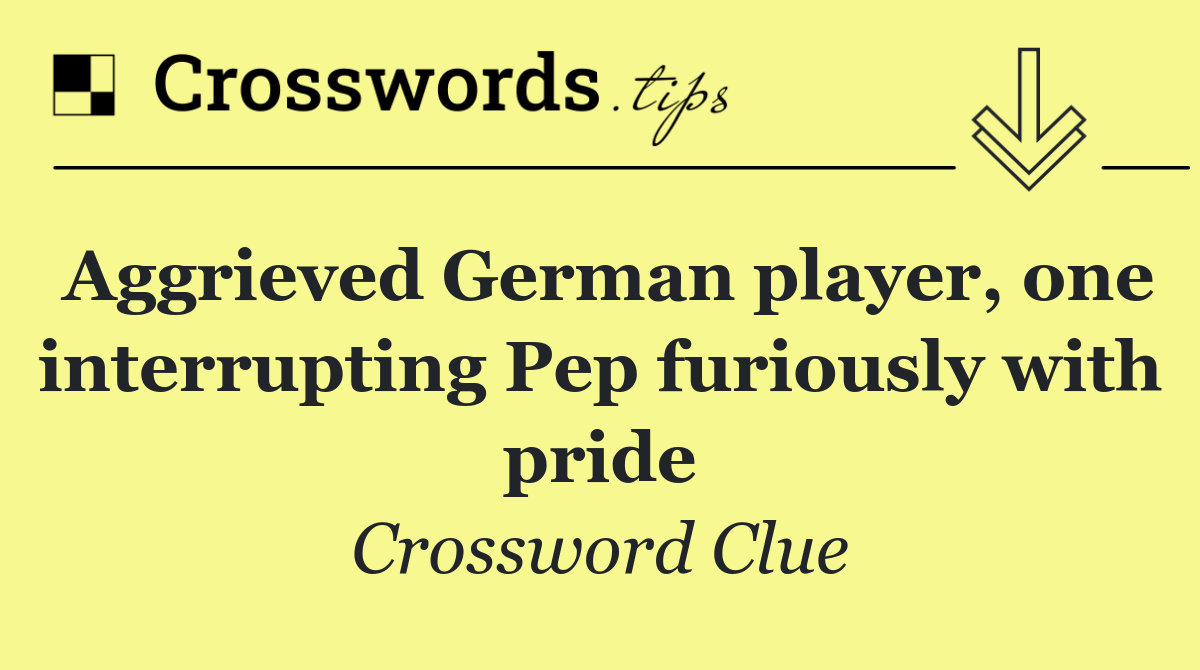 Aggrieved German player, one interrupting Pep furiously with pride