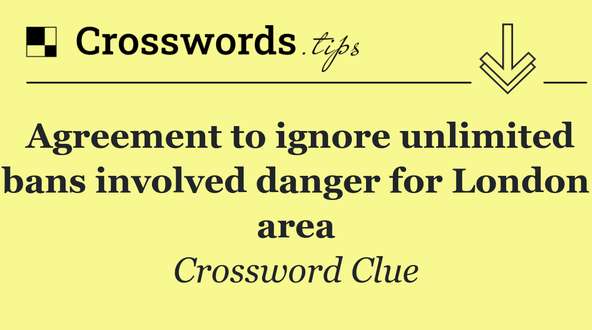 Agreement to ignore unlimited bans involved danger for London area