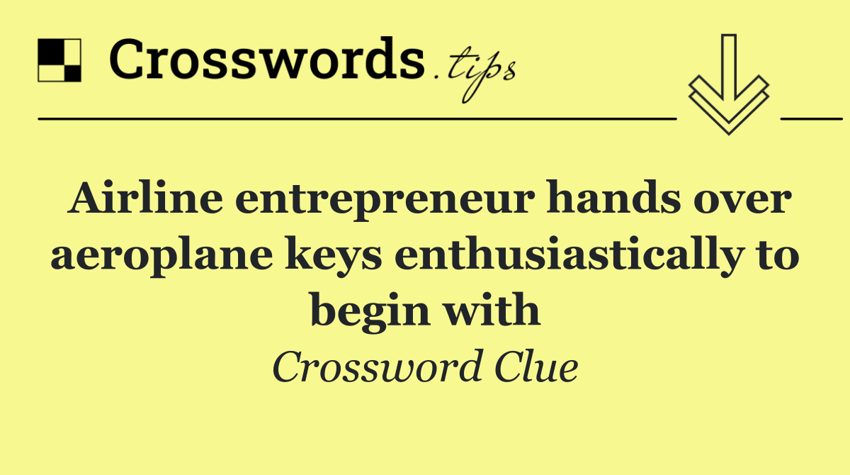 Airline entrepreneur hands over aeroplane keys enthusiastically to begin with