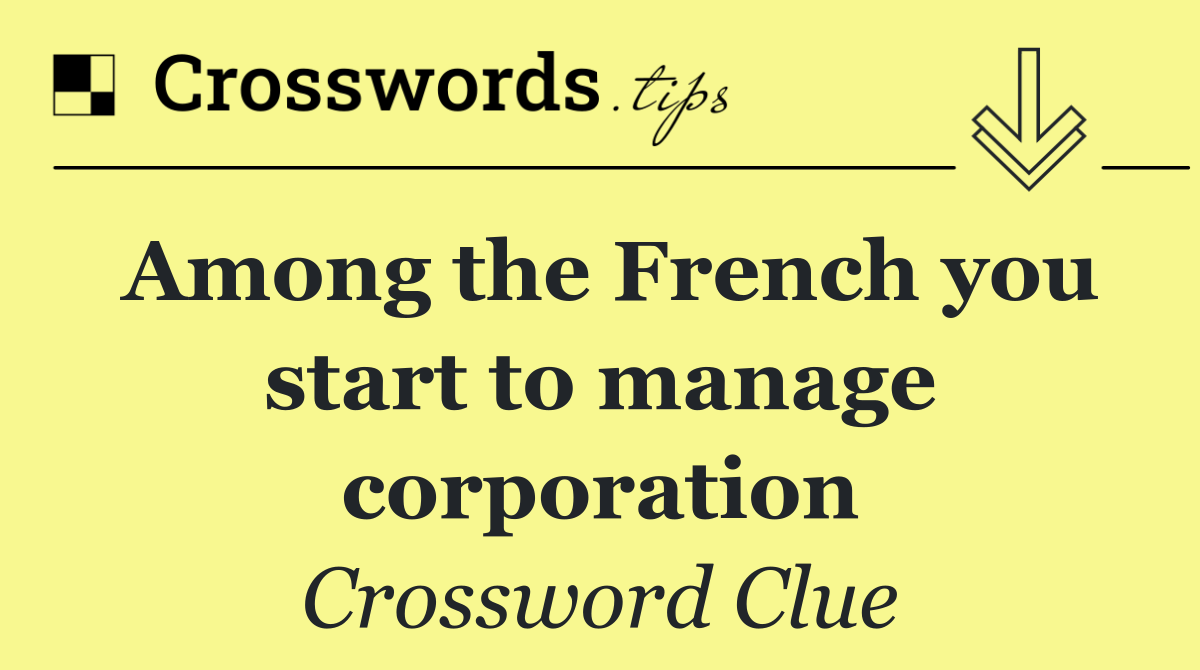 Among the French you start to manage corporation