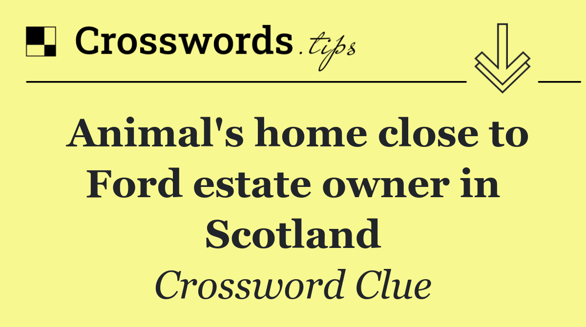 Animal's home close to Ford estate owner in Scotland