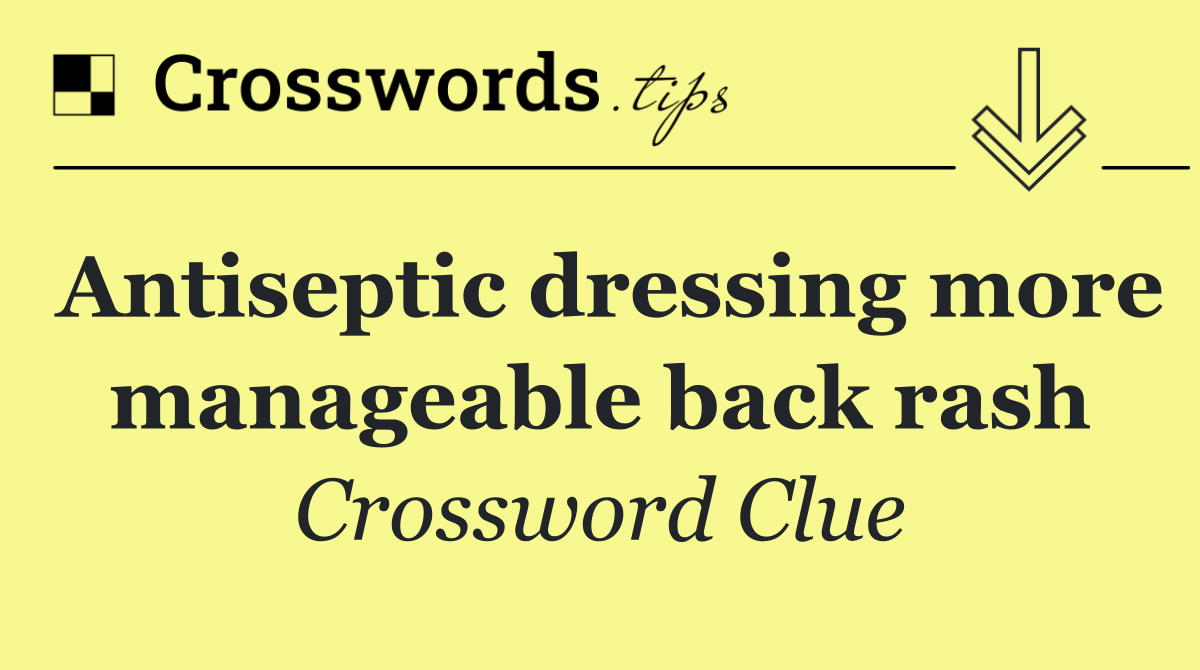 Antiseptic dressing more manageable back rash