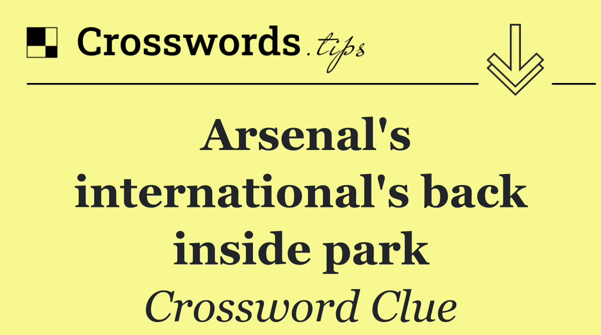 Arsenal's international's back inside park